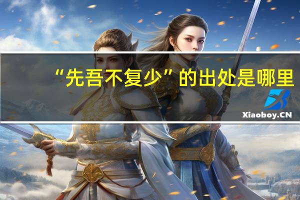 “先吾不复少”的出处是哪里