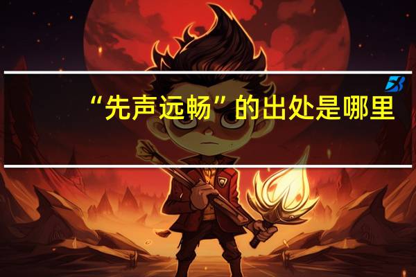 “先声远畅”的出处是哪里