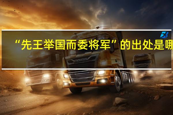 “先王举国而委将军”的出处是哪里