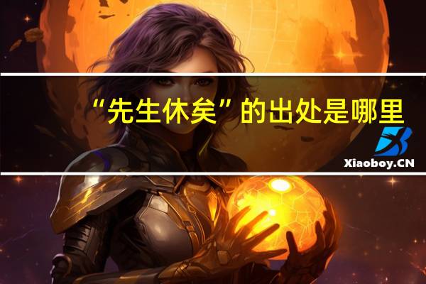 “先生休矣”的出处是哪里