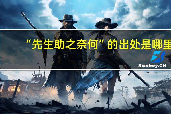 “先生助之奈何”的出处是哪里