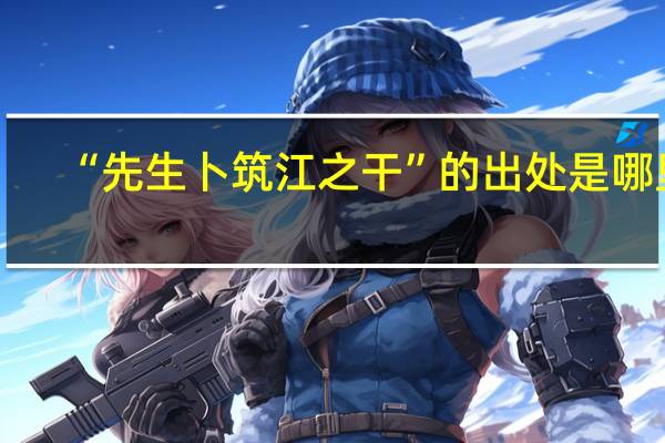 “先生卜筑江之干”的出处是哪里