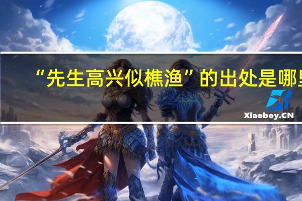 “先生高兴似樵渔”的出处是哪里