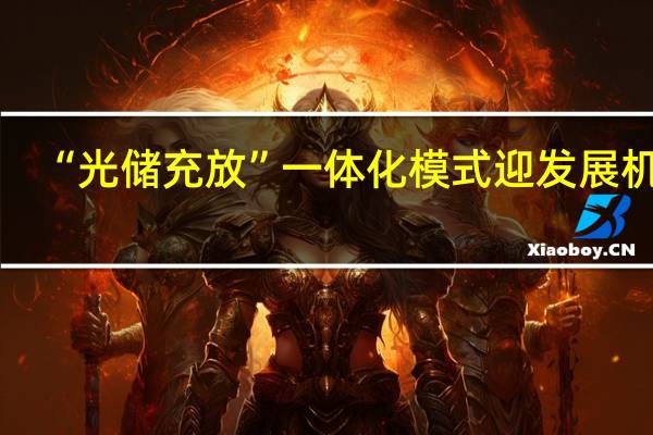 “光储充放”一体化模式迎发展机遇