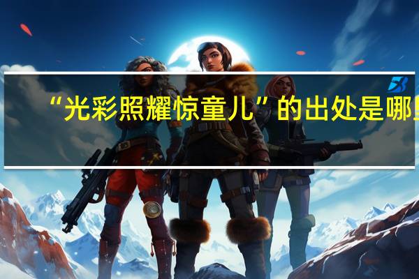 “光彩照耀惊童儿”的出处是哪里