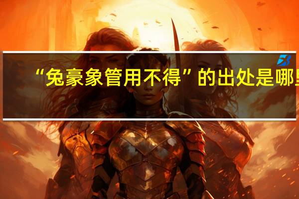 “兔豪象管用不得”的出处是哪里