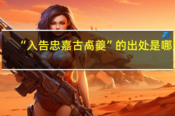 “入告忠嘉古卨夔”的出处是哪里