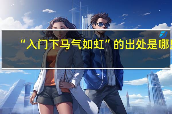 “入门下马气如虹”的出处是哪里