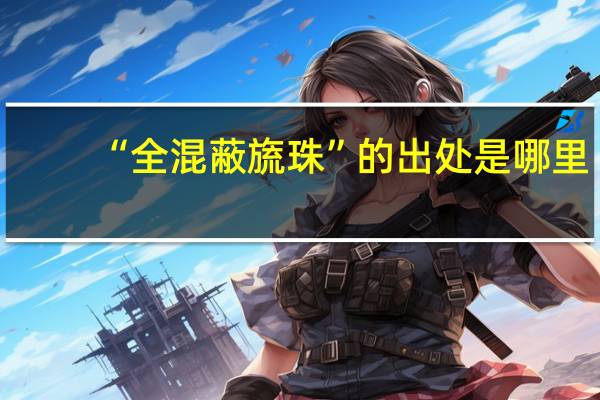 “全混蔽旒珠”的出处是哪里