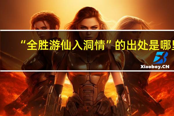 “全胜游仙入洞情”的出处是哪里