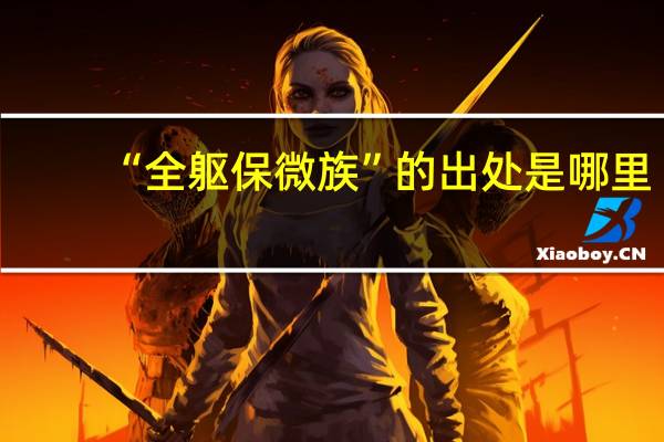 “全躯保微族”的出处是哪里