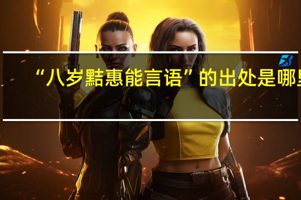 “八岁黠惠能言语”的出处是哪里