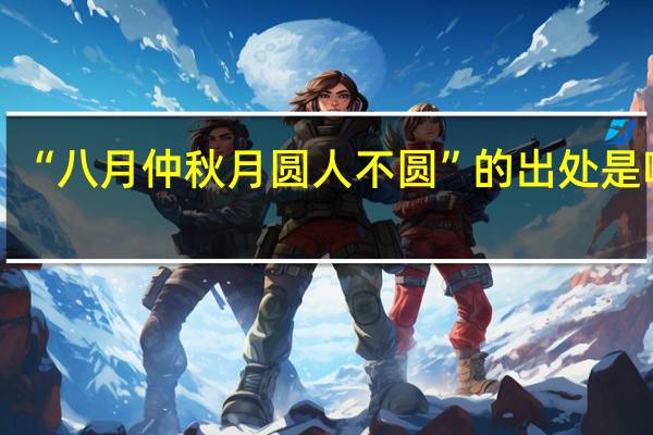 “八月仲秋月圆人不圆”的出处是哪里