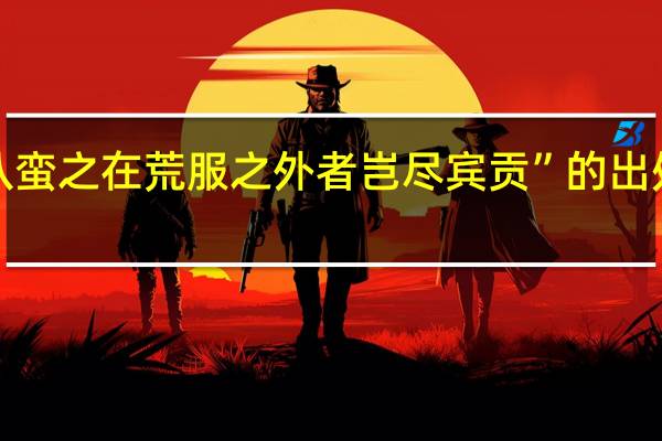 “八蛮之在荒服之外者岂尽宾贡”的出处是哪里
