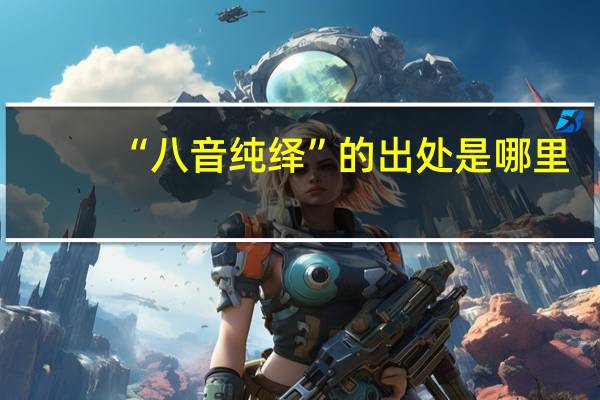 “八音纯绎”的出处是哪里