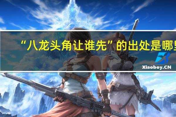 “八龙头角让谁先”的出处是哪里