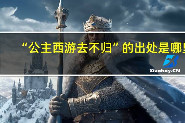 “公主西游去不归”的出处是哪里
