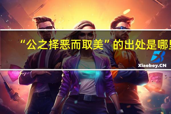“公之择恶而取美”的出处是哪里