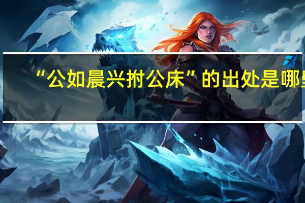 “公如晨兴拊公床”的出处是哪里