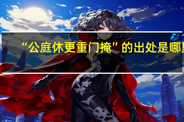 “公庭休更重门掩”的出处是哪里