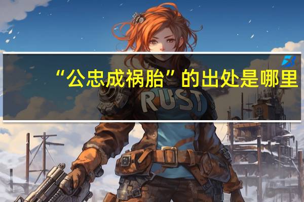 “公忠成祸胎”的出处是哪里