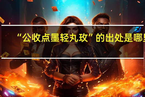 “公收点墨轻丸玫”的出处是哪里