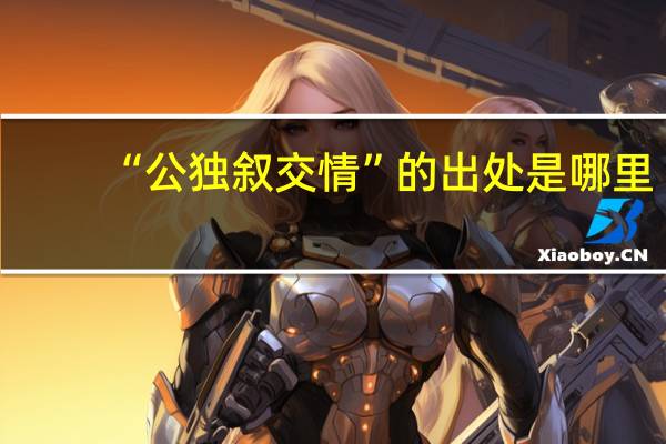 “公独叙交情”的出处是哪里