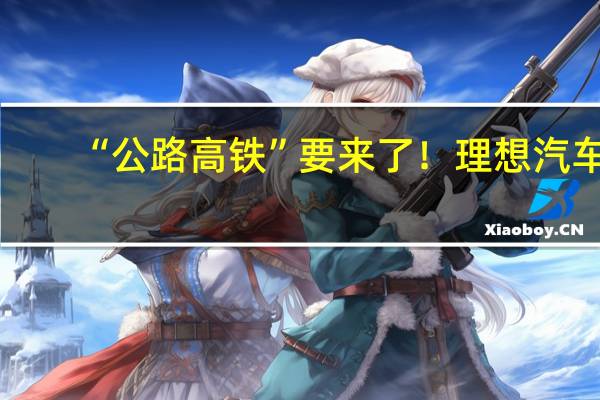 “公路高铁”要来了！理想汽车：理想MEGA Max预计售价60万元以内