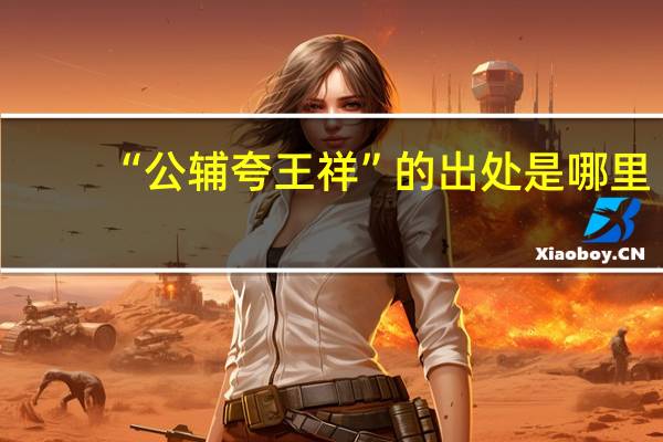 “公辅夸王祥”的出处是哪里