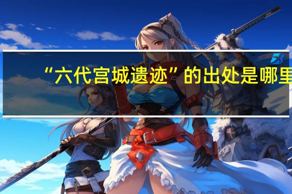 “六代宫城遗迹”的出处是哪里