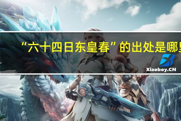 “六十四日东皇春”的出处是哪里