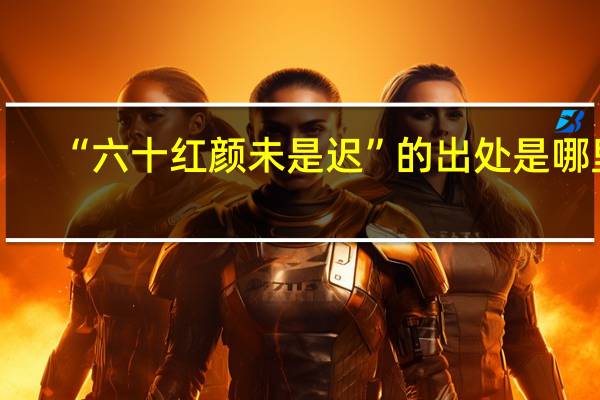 “六十红颜未是迟”的出处是哪里