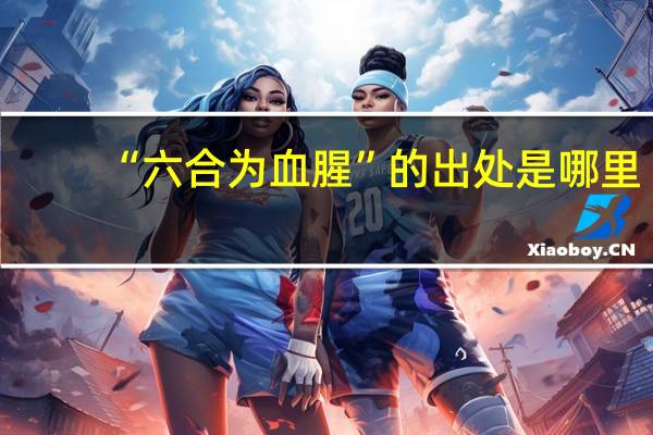 “六合为血腥”的出处是哪里