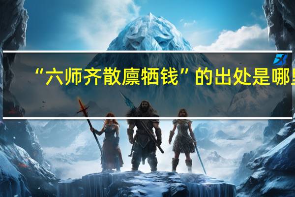 “六师齐散廪牺钱”的出处是哪里