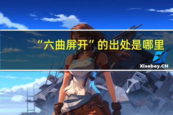 “六曲屏开”的出处是哪里