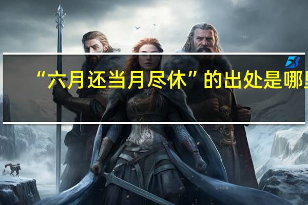 “六月还当月尽休”的出处是哪里