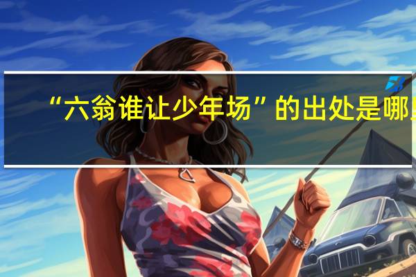 “六翁谁让少年场”的出处是哪里