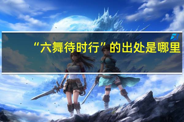 “六舞待时行”的出处是哪里