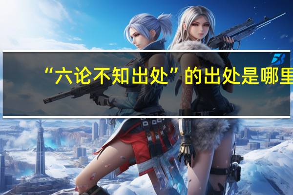 “六论不知出处”的出处是哪里