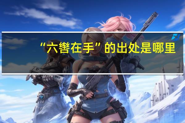 “六辔在手”的出处是哪里