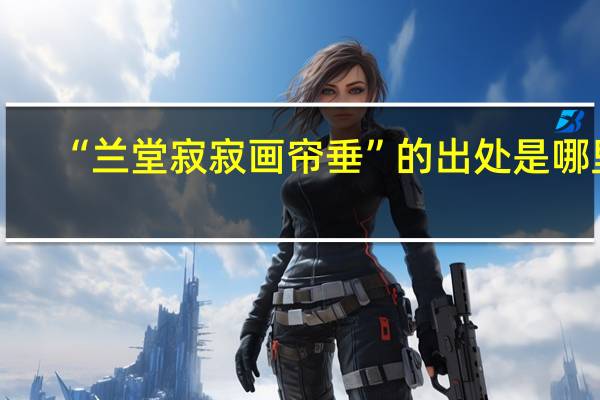 “兰堂寂寂画帘垂”的出处是哪里