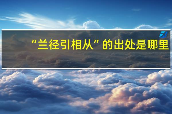 “兰径引相从”的出处是哪里