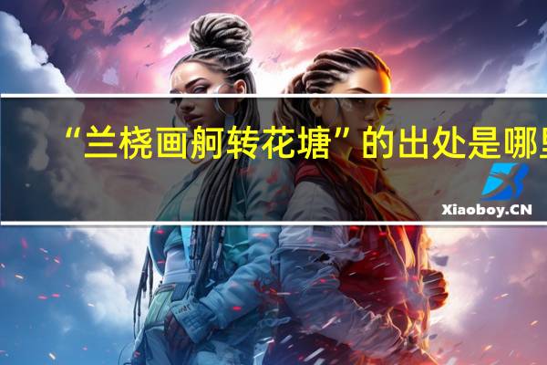 “兰桡画舸转花塘”的出处是哪里
