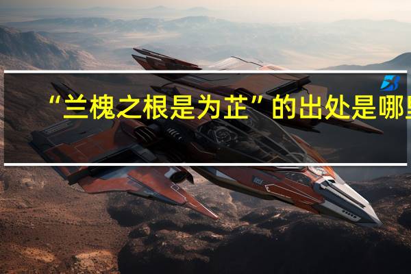 “兰槐之根是为芷”的出处是哪里