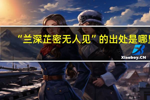 “兰深芷密无人见”的出处是哪里