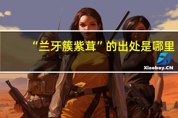 “兰牙簇紫茸”的出处是哪里