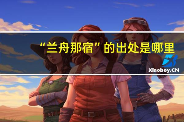 “兰舟那宿”的出处是哪里