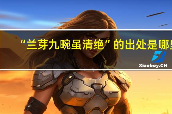 “兰芽九畹虽清绝”的出处是哪里