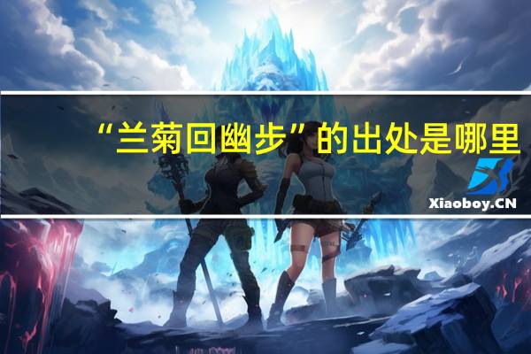 “兰菊回幽步”的出处是哪里