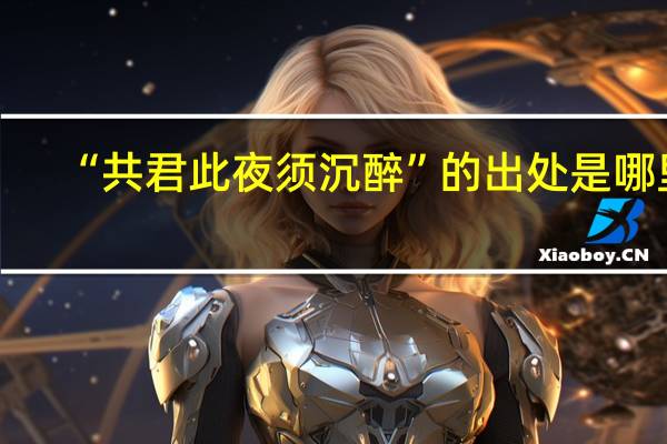 “共君此夜须沉醉”的出处是哪里